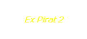 Ex Pirat 2
