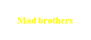 Mad brothers