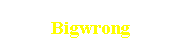 Bigwrong