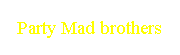 Party Mad brothers